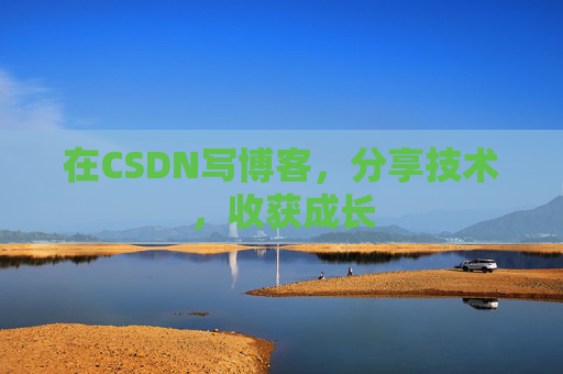 在CSDN写博客，分享技术，收获成长